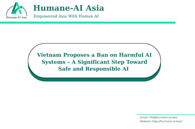 Vietnam Proposes a Ban on Harmful AI Systems – A Significant Step Toward Safe and Responsible AI 